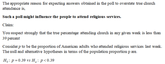 The appropriate reason for expecting answers obtained in the poll to overstate true church attendance is. Such a poll might i