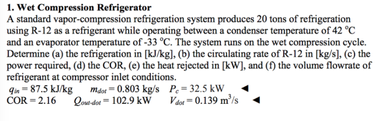 1. Wet Compression Refrigerator A standard vapor-compression refrigeration system produces 20 tons of refrigeration using R-1