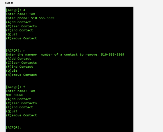 Run 4: [ACFQR] a Enter name: Tom Enter phone : 510-555-5309 |(A)dd Contact (C)lear Contacts (F)ind Contact |(Q)uit (R)emove C