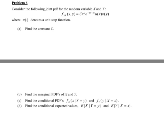 Problem 6 Consider the following joint pdf for the random variable X and Y where denotes a unit step function. (a) Find the c