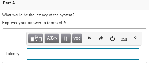 Part A What would be the latency of the system? Express your answer in terms of k. vec Latency