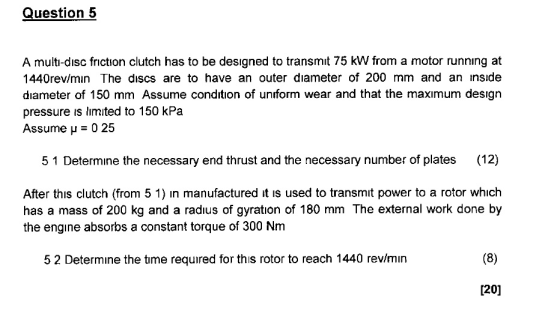 Question 5 A multi-disc friction clutch has to be desıgned to transmıt 75 kW from a motor running at 1440rev/mın The discs ar