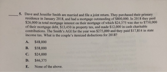 5. Dave and Jennifer Smith are married and file a joint return. They purchased their primary residence in January 2018, and h
