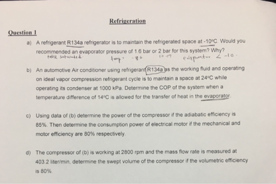 Refrigeration Question 1 a) A refrigerant R134a refrigerator is to maintain the refrigerated space at -100C. Would you recomm