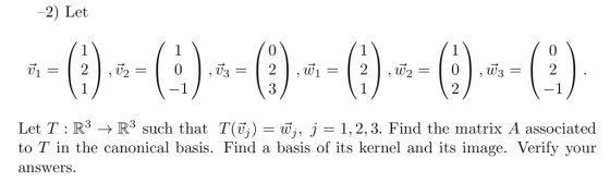 2) Let Let T : R3 - R3 such that T(ij) ,, j 1,2,3. Find the matrix A associated to T in the canonical basis. Find a basis of