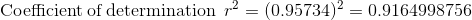 \mathrm{Coefficient\:of\:determination\: \:}r^{2}=(0.95734)^{2}=0.9164998756