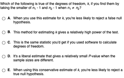 Which of the following is true of the degrees of freedom, k, if you find them by taking the smaller of n1 and n2 1 when n1 n2
