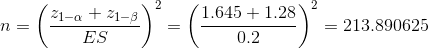 n=\left ( \frac{z_{1-\alpha}+z_{1-\beta}}{ES} \right )^{2}=\left ( \frac{1.645+1.28}{0.2} \right )^{2}=213.890625