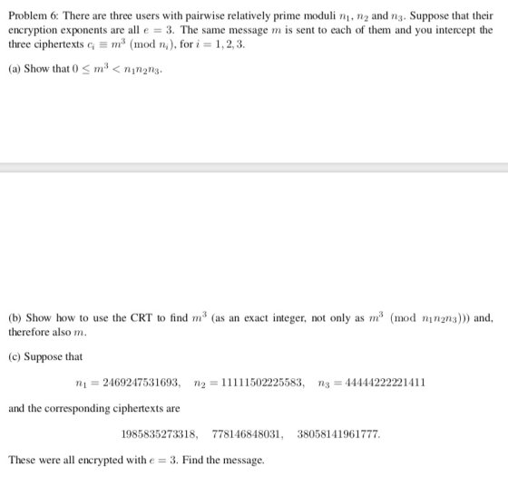 Problem 6: There are three users with pairwise relatively prime moduli n, n and n3. Suppose that their encryption exponents a