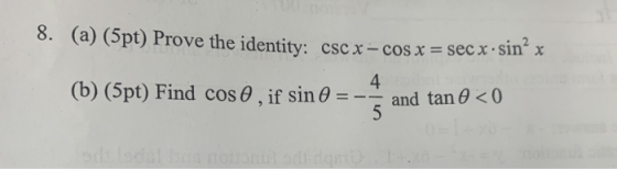 8. (a) (5pt) Prove the identity: cscx -cos x=sec x . sinx 4 and tan θ<0 (b) (5pt) Find cos θ , if sin θ