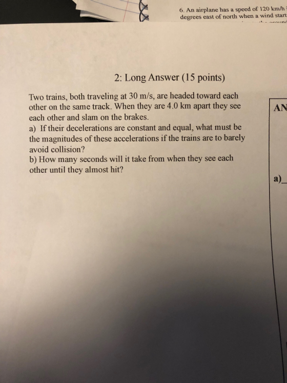 6. An airplane has a speed of 120 km/h degrees east of north when a wind start 2: Long Answer (15 points) Two trains, both tr