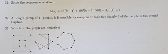 31. Solve the recurrence relation: S(k) -3S(k-1)+ 10S(k 2),S(0) 4,s()1 32. Among a group of 11 people, is it possible for eve