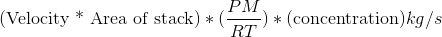 PM (Velocity (concentration)kg/s Area of stack) * (RT