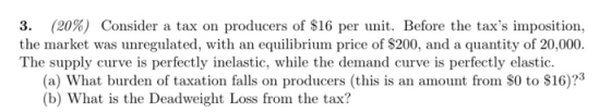 3. (20%) Consider the market was unregulated, with an equilibrium price of $200, and a quantity of 20,000 The supply curve is