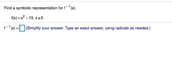 Find a symbolic representation for f(x) fx)x2-13, x20 f(x)(Simplify your answer. Type an exact answer, using radicals as need