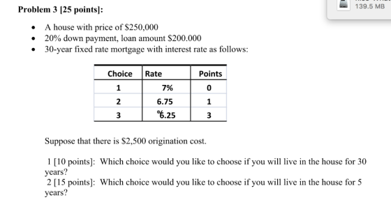 139.5 MB Problem 3 [25 points]: A house with price of $250,000 . 20% down payment, loan amount $200,000 30-year fixed rate mo
