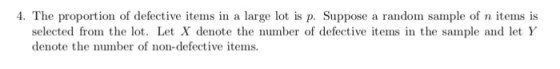 1. The proportion of defective items in a large lot is p. Suppose a random sample of n items is selected from the lot. Let X