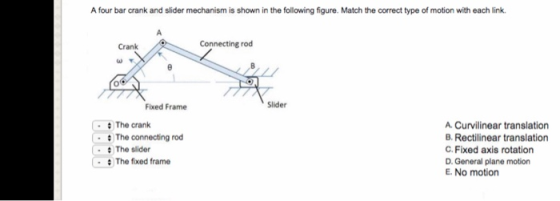 A four bar crank and slider mechanism is shown in the following figure. Match the correct type of motion with each link. Conn