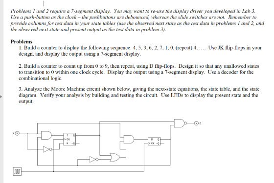 Problems 1 and 2 require a 7-segment display. You may want to re-use the display driver you developed in Lab 3. Use a push-bu