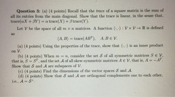 Question 3: (a) (4 points) Recall that the trace of a square matrix is the sum of all its entries from the main diagonal. Sho