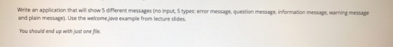 Write an application that will show 5 different messages (no input, 5 types: error message, question message, information mes