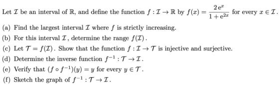 2 er Let I be an interval of R, and define the function f :I→ R by f(x) 1 +e2z or every z EZ. (a) Find the largest interval T