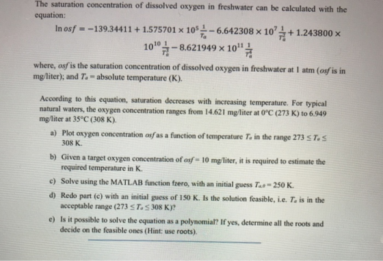 The saturation concentration of dissolved oxygen in freshwater can be calculated with the equation: In osf - -139.34411 +1.57