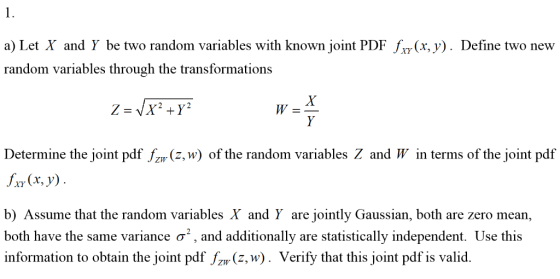 a) Let X and Y be two random variables with known joint PDF Ir(x, y). Define two new random variables through the transformat