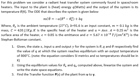 For this problem we consider a radiant heat transfer system commonly found in space/room heaters. The input to the plant is (