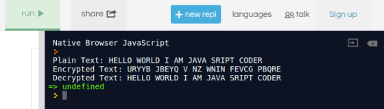 share + new repl languages talk Sign up run Native Browser JavaScript Plain Text: HELLO WORLD I AM JAVA SRIPT CODER Encrypted
