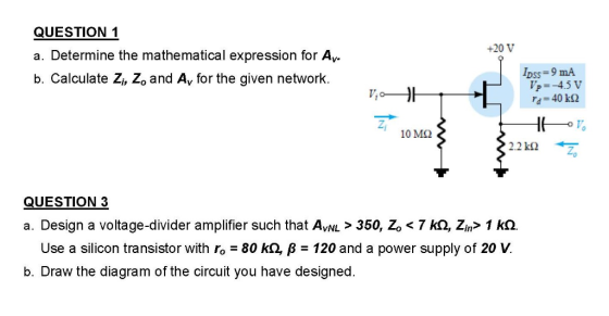 QUESTION 1 +20 V a. Determine the mathematical expression for Av. b. Calculate Zi, Zo and Av for the given network. p-4.5 V i