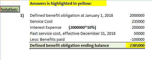 Answers is highlighted in yellow: Solution: 1) Defined benefit obligation at January 1, 2018 2000000 235000 Service Cost Inte