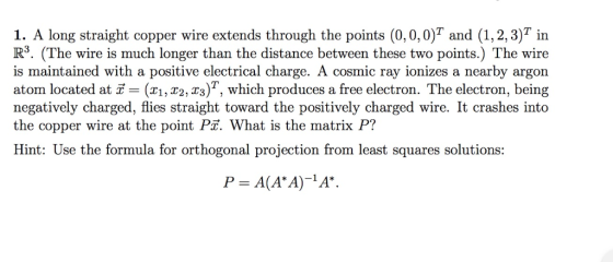 1. A long straight copper wire extends through the points (0,0,0) and (1,2,3)7 in R3. (The wire is much longer than the dista