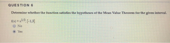 QUESTION 6 Determine whether the function satisfies the hypotheses of the Mean Value Theorem for the given interval. fx) = x1