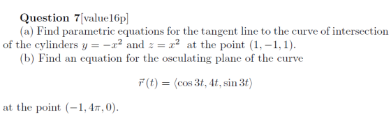 uestion 7[value16jp (a) Find parametric equations for the tangent line to the curve of intersection of the cvlinders y -r2 an