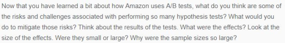 Now that you have learned a bit about how Amazon uses A/B tests, what do you think are some of the risks and challenges assoc