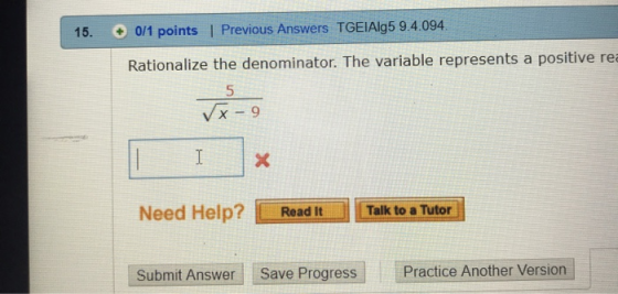 0/1 points ! Previous Answers TGEIAIg5 9.4094 15· Rationalize the denominator. The variable represents a positive re 5 x-9 Ne