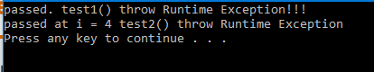 passed. test1() throw Runtime Exception!!! passed at i = 4 test2() throw Runtime Exception Press any key to continue
