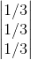\begin{vmatrix} 1/3\\ 1/3\\ 1/3\\ \end{vmatrix}
