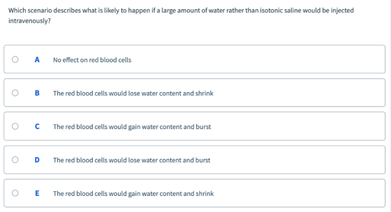 Which scenario describes what is likely to happen if a large amount of water rather than isotonic saline would be injected in