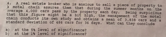 4. A real estate broker who a motel chain assures them that during the summer months on the average 4,000 cars pass by the pr