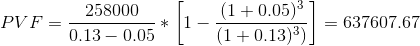 (10.05)3 (1+0.13)3) 258000 637607.67 1 PV F 0.13- 0.05