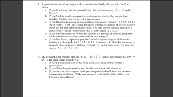 A particle is introduced to a region with a potential described by U(x)--2x2 +x*+1 Joules. 3. a. (2 pts) In software, plot th