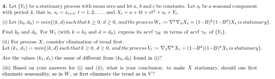 4. Let (Yi] be a stationary process with mean zero and let a, b and c be constants. Let st be a seasonal with period 4, that