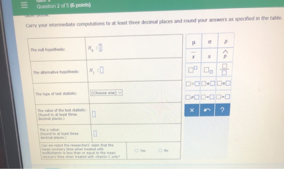 EQuestion 2 of 5 (6 points) talbie Deiow Carry your intermediate computations to at least three decimal places and round your