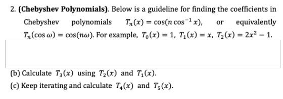 2. (Chebyshev Polynomials). Below is a guideline for finding the coefficients in T,l(x) = cos(n cos-1 x), Chebyshev polynomia