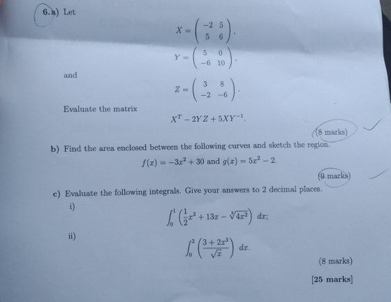 6.a) Let -2 5 -6 10 ), 2) an Evaluate the matrix 8 marks) b) Find the area enclosed between the following curves and sketch t