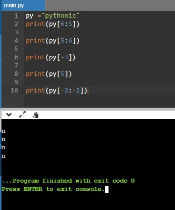 main.py 1 py pythonic 2 print (py[6:5]) 4 print (pyI5:6]) print (py[-3]) print (py [5]) print(py[-3:-2]) 7 8 10 . .Program