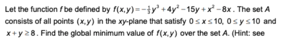 Let the function f be defined by f(x,y)-- уз +4y2-15y + x2-8x . The set A consists of all points (x,y) in the xy-plane that s