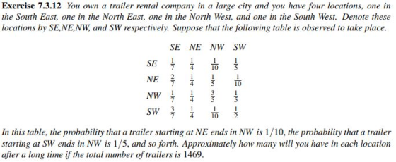 Exercise 7.3.12 You own a trailer rental company in a large city and you have four locations, one in the South East, one in t